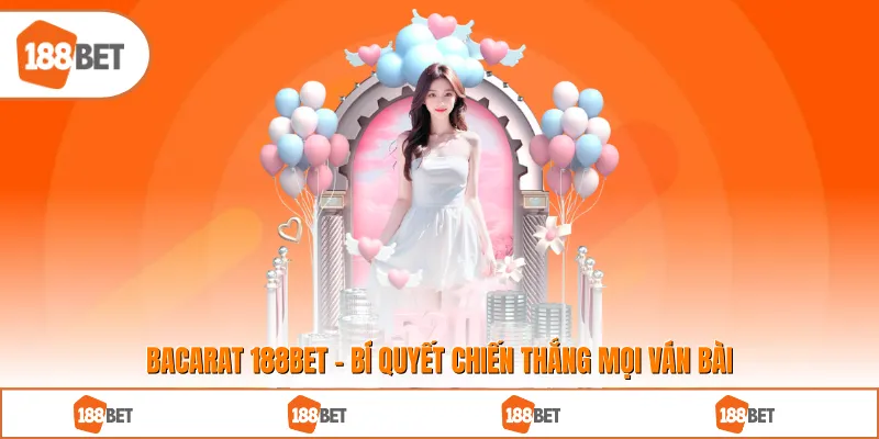 Bacarat 188BET - Bí Quyết Chiến Thắng Mọi Ván Bài