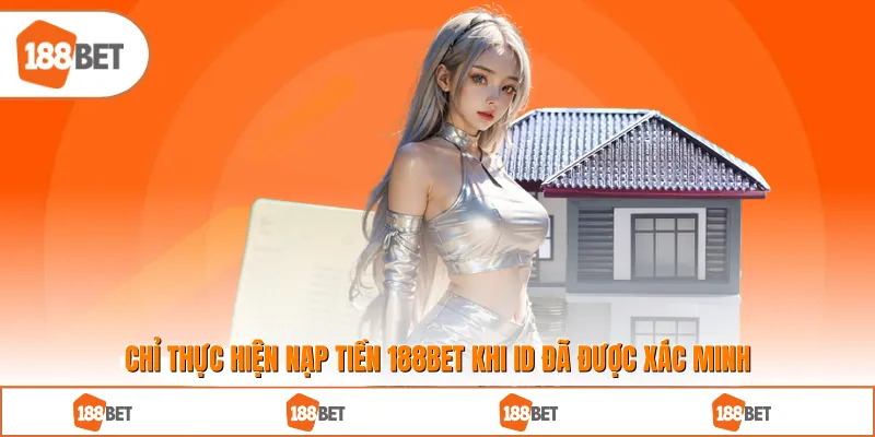 Chỉ thực hiện Nạp Tiền 188BET khi ID đã được xác minh