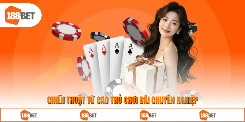 Chiến thuật từ cao thủ chơi bài chuyên nghiệp