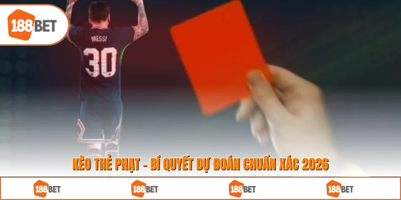 Kèo Thẻ Phạt - Bí Quyết Dự Đoán Chuẩn Xác 2026