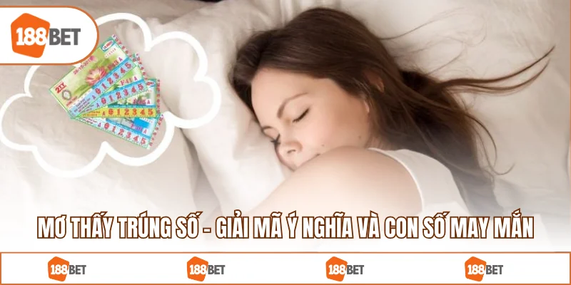 Mơ Thấy Trúng Số - Giải Mã Ý Nghĩa Và Con Số May Mắn