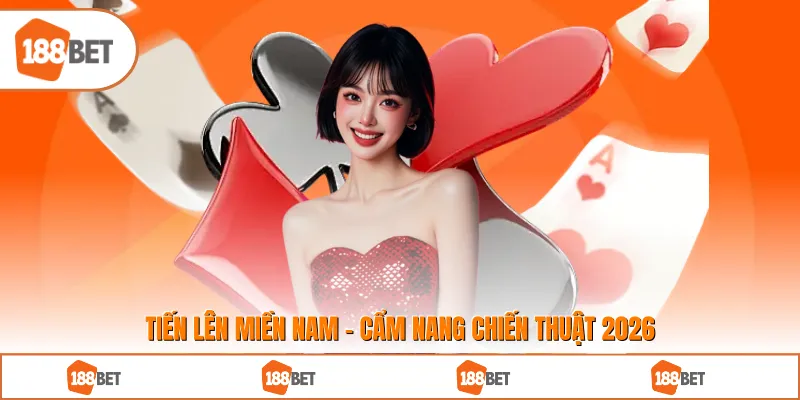 Tiến Lên Miền Nam - Cẩm Nang Chiến Thuật 2026