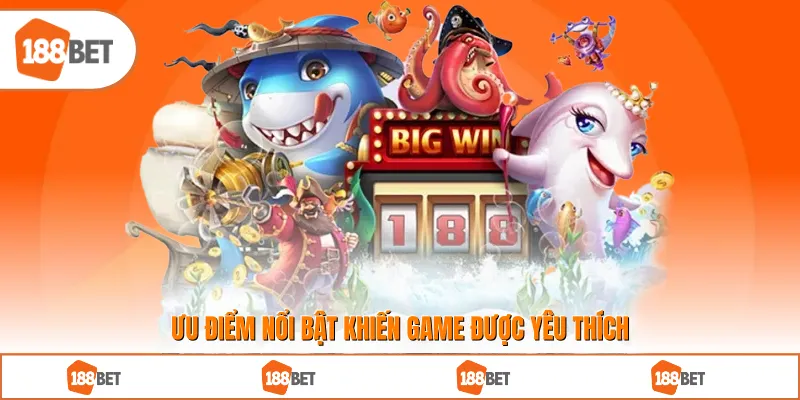 Ưu điểm nổi bật khiến game được yêu thích